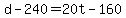 +d+-+240+=+20t+-+160+