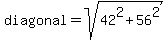 +diagonal+=+sqrt%2842%5E2+%2B+56%5E2%29+