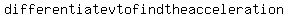+differentiate+v+to+find+the+acceleration+