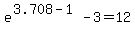 +e%5E%28+3.708+-+1+%29+-+3+=+12+