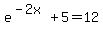 +e%5E%28-2x%29+%2B+5+=+12+