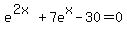 +e%5E%282x%29+%2B+7e%5Ex+-+30+=+0+