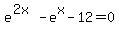 +e%5E%282x%29++-+e%5Ex++-12+=+0