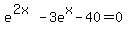 +e%5E%282x%29+-+3e%5Ex+-+40+=+0+