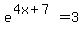 +e%5E%284x%2B7%29=3+