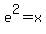 +e%5E2=+x