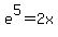 +e%5E5+=+2x+