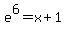 +e%5E6+=+x+%2B+1+