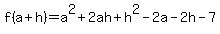 +f%28a%2Bh%29=a%5E2%2B2ah%2Bh%5E2-2a-2h-7+