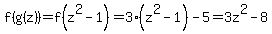 +f%28g%28z%29%29+=+f%28+z%5E2-1%29++=+3%28z%5E2-1%29+-+5+=+3z%5E2+-+8+