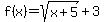 +f%28x%29=+sqrt%28x%2B5%29+%2B3+