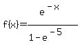 +f%28x%29+=+e%5E%28-x%29%2F%281-e%5E%28-5%29%29+