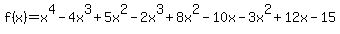+f%28x%29+=+x%5E4+-+4x%5E3+%2B+5x%5E2+-+2x%5E3+%2B+8x%5E2+-+10x+-+3x%5E2+%2B+12x+-+15+