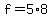 +f+=+5%2A8+