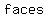 +faces