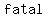 +fatal