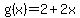 +g%28x%29+=+2%2B2x+