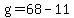 +g+=+68+-+11+