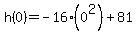 +h%280%29+=+-16%2A%280%5E2%29+%2B+81+