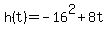 +h%28t%29+=+-16%5E2%2B8t+