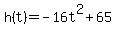 +h%28t%29+=+-16t%5E2+%2B+65+