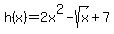 +h%28x%29=+2x%5E2-sqrt+%28x%29%2B7+