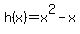 +h%28x%29=x%5E2+-+x