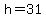+h=31