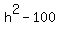+h%5E2+-+100+