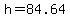 +h+=+84.64+