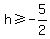 +h+%3E=+-5%2F2+