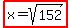 +highlight%28x=sqrt%28152%29%29+