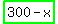 +highlight_green%28300-x%29+