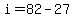 +i+=+82+-+27+