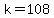 +k=108