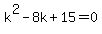 +k%5E2+-+8k+%2B+15+=+0+