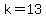 +k+=+13+