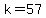 +k+=+57+