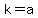 +k+=+a+