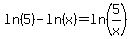 +ln%285%29+-+ln%28x%29+=+ln%285%2Fx%29+