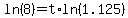 +ln%288%29+=+t%2Aln%281.125%29+