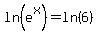 +ln%28e%5Ex%29+=+ln%286%29+