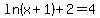 +ln%28x%2B1%29+%2B+2+=+4+