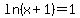 +ln%28x%2B1%29+=+1