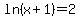+ln%28x%2B1%29+=+2+