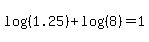 +log%28%28+1.25+%29%29+%2B+log%28%28+8+%29%29+=+1+