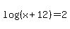 +log%28%28x%2B12%29%29=2+