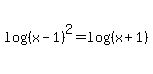 +log%28%28x-1%29%5E2%29=+log%28%28x%2B1%29%29
