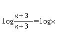 +log%28+%28x%2B3%29%2F%28x%2B3%29+%29+=+log%28+x+%29+