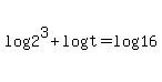 +log%28+2%5E3+%29+%2B+log%28t%29+=+log%2816%29+